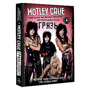 Motley Crue. Dirt. The Story of the Most Scandalous Rock Band in the World