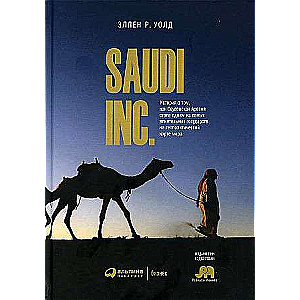 SAUDI INC. The Story of How Saudi Arabia Became One of the Most Influential States on the Geopolitical Map of the World