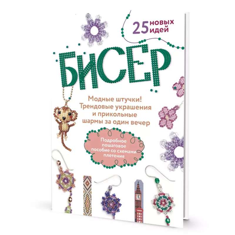 BEADS. Fashionable Things! Trendy Jewelry and Fun Charms in One Evening. A Detailed Step-by-Step Guide with Weaving Patterns. 25 New Ideas