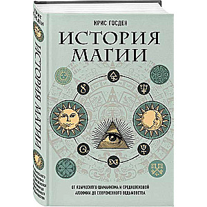 The History of Magic. From Pagan Shamanism and Medieval Alchemy to Modern Witchcraft