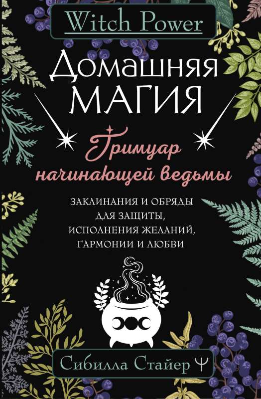 Home Magic. A Grimoire for the Beginning Witch. Spells and Rituals for Protection, Fulfillment of Wishes, Harmony, and Love