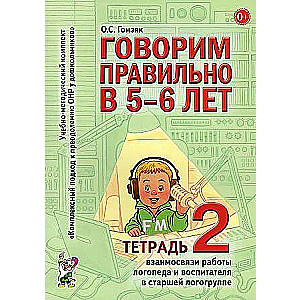Speaking Correctly at 5-6 Years. Workbook 2 Interconnection of the Work of a Speech Therapist and Educator in the Senior Speech Therapy Group.