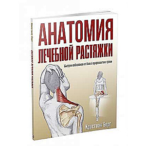 Anatomy of Therapeutic Stretching: Rapid Relief from Pain and Injury Prevention