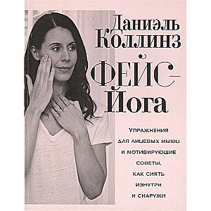 Face Yoga: Exercises for Facial Muscles and Motivating Tips on How to Shine from Within and Outside