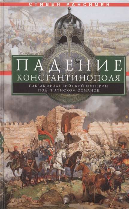 The Fall of Constantinople. The Death of the Byzantine Empire Under the Onslaught of the Ottomans