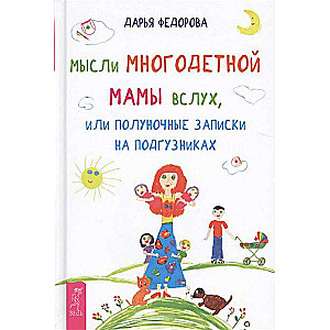 Мысли многодетной мамы вслух, или Полуночные записки на подгузниках 