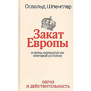 The Decline of the West. Essays on the Morphology of World History. Volume 1. Image and Reality