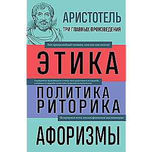 Aristotle. Ethics. Politics. Rhetoric. Aphorisms