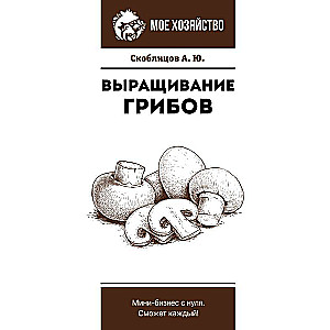 Mushroom Cultivation. A Mini-Business from Scratch