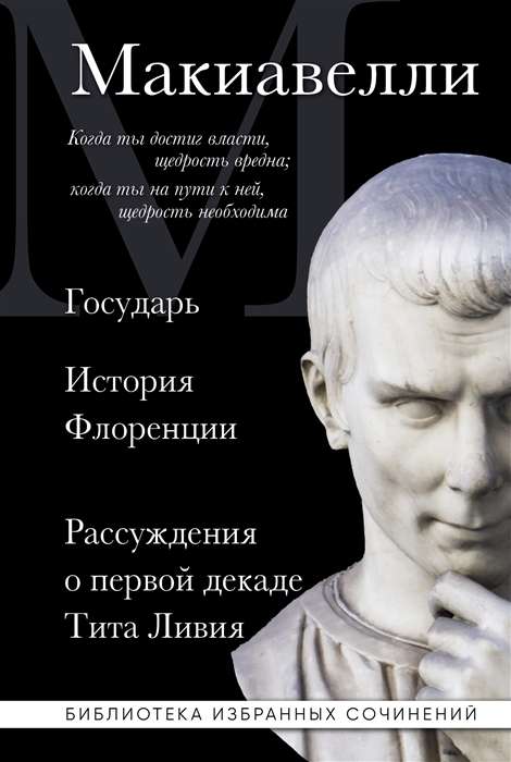 Machiavelli. The Prince. History of Florence. Discourses on the First Decade of Titus Livius
