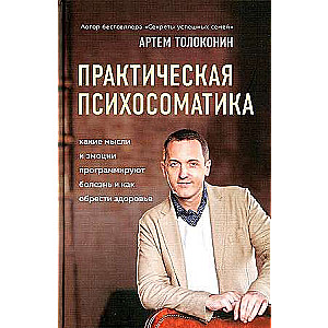 Practical Psychosomatics. What Emotions and Thoughts Program Disease and How to Achieve Health