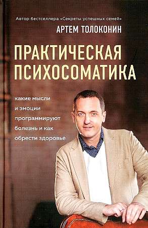 Practical Psychosomatics. What Emotions and Thoughts Program Disease and How to Achieve Health