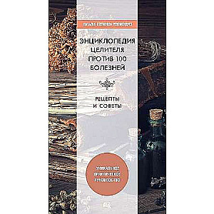 Encyclopedia of Healer Against 100 Diseases. Recipes and Tips.
