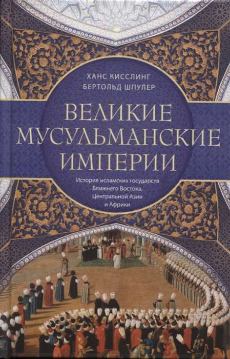 The Great Muslim Empires. The History of Islamic States in the Middle East, Central Asia, and Africa