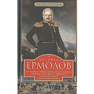 General Yermolov. Battles and Victories of the Empire's Legendary Soldier