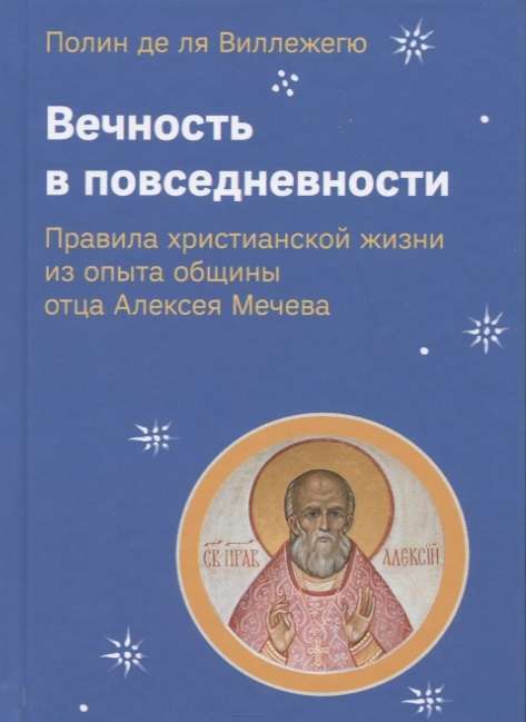 Eternity in Everyday Life. Rules of Christian Life from the Experience of Father Alexey Mechev's Community