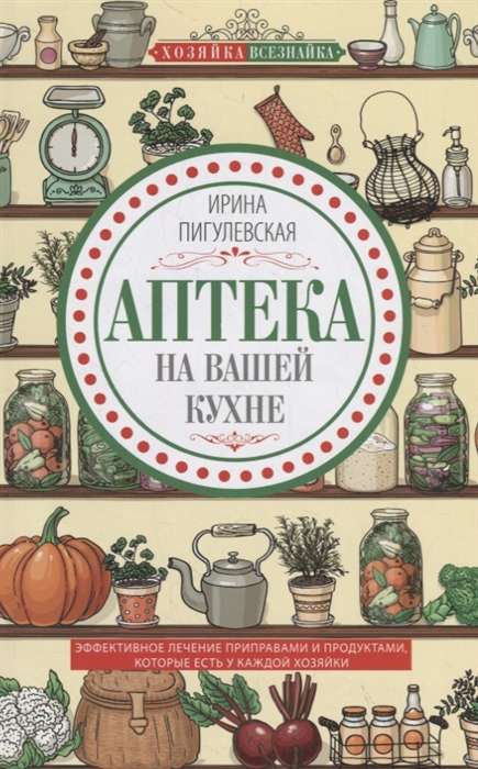 Pharmacy in Your Kitchen. Effective Treatment with Spices and Products You Have