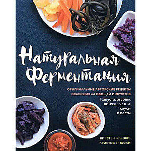 Natural Fermentation. Original Author's Recipes for Fermenting 64 Vegetables and Fruits