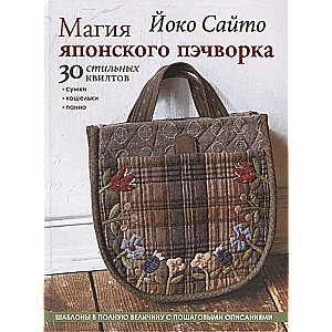 The Magic of Japanese Patchwork. 30 Stylish Quilts. Bags, Wallets, Panels