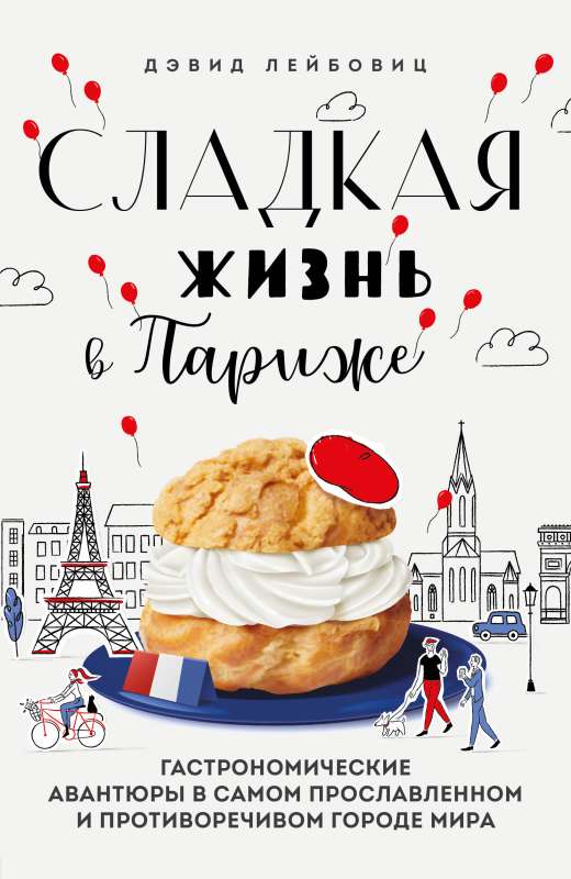 Sweet Life in Paris. Gastronomic Adventures in the Most Celebrated and Controversial City in the World