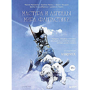 Masters and Legends of the Fantasy World. Stories, Secrets, and Techniques from Leading Artists of the Genre: from D&D to DC Comics