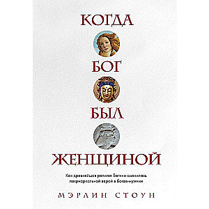 When God Was a Woman. How the Oldest Religion of the Goddess Changed to the Patriarchal Faith in Male Gods