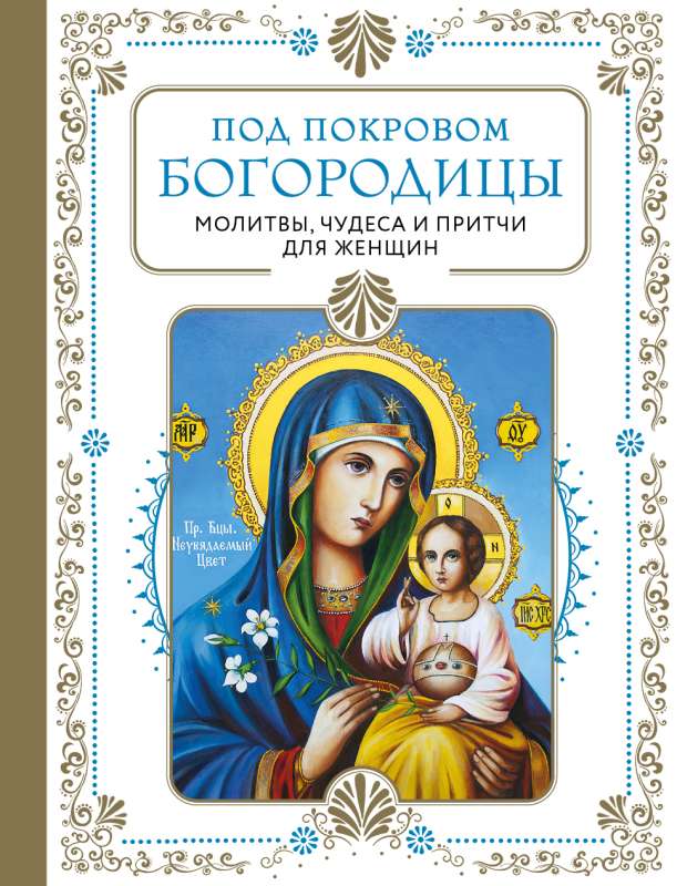 Under the Protection of the Mother of God. Prayers, Miracles, and Parables for Women. Second Edition
