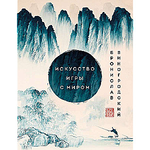 The Art of Playing with the World. Masterpieces of Chinese Wisdom