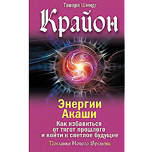 Kryon. Energies of Akasha. How to Get Rid of the Burdens of the Past and Enter a Bright Future