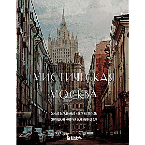 Mystical Moscow. The Most Mysterious Places and Legends of the Capital That Take Your Breath Away