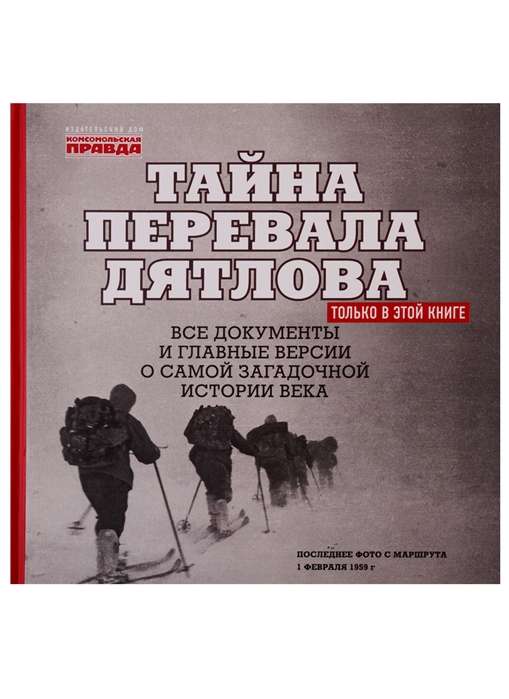 The Mystery of the Dyatlov Pass. All documents and the main versions of the most mysterious story of the century