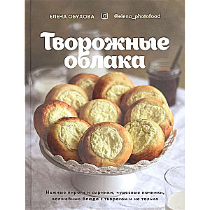 Cottage Cheese Clouds. Delicate Pies and Syrniki, Wonderful Fillings, Magical Dishes with Cottage Cheese and More