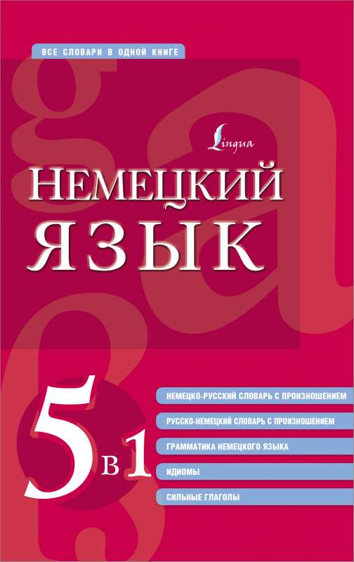 German language. 5 in 1: German-Russian and Russian-German dictionaries with pronunciation, grammar of the German language, idioms, strong verbs