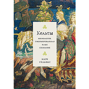 Celts. The Mythology That Shaped Our Consciousness