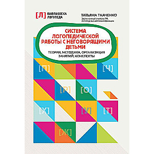 The System of Speech Therapy Work with Non-Speaking Children: Theory, Methods, Organization of Classes, Outlines