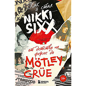 How I Became Nikki Sixx: From Childhood on the Farm to Motley Crue