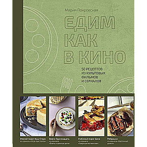 Eating Like in the Movies. 50 Recipes from Iconic Films and TV Shows.