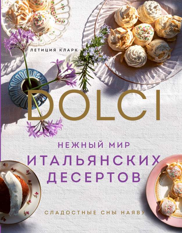 The Gentle World of Italian Desserts. Dolci. Sweet Dreams Come True
