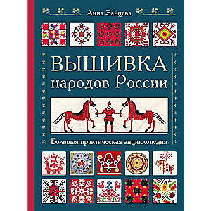 Embroidery of the Peoples of Russia. A Great Practical Encyclopedia
