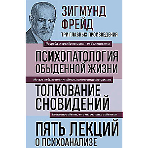 Sigmund Freud. The Psychopathology of Everyday Life. The Interpretation of Dreams. Five Lectures on Psychoanalysis
