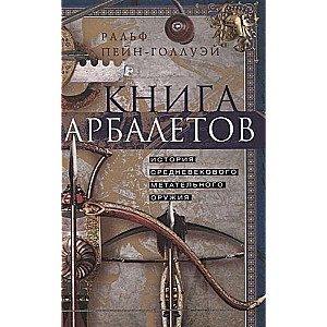 Книга арбалетов. История средневекового метательного оружия
