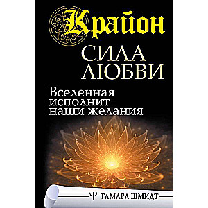 Крайон. Сила Любви. Вселенная исполнит наши желания