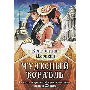 Чудесный корабль. Повесть о жизни русских эзотериков начала XX века