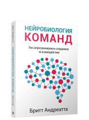Нейробиология команд. Как запрограммировать сотрудников на взаимодействие