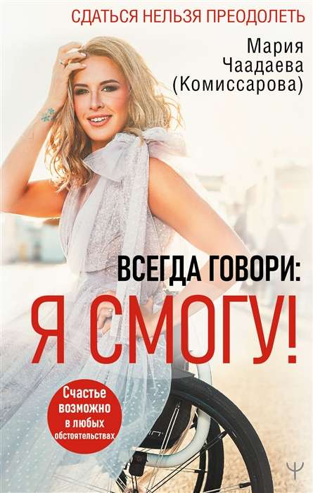 Всегда говори: Я смогу! Счастье возможно в любых обстоятельствах. Сдаться нельзя преодолеть