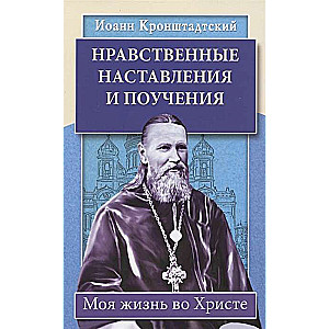 Нравственные наставления и поучения. Моя жизнь во Христе.