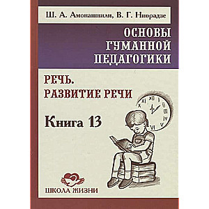 Основы гуманной педагогики. Кн. 13. Речь. Развитие речи