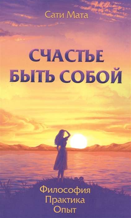 Счастье быть собой. Философия. Практика. Опыт