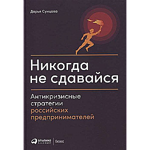 Никогда не сдавайся: Антикризисные стратегии российских предпринимателей