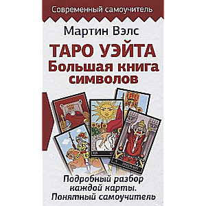 Таро Уэйта. Большая книга символов. Подробный разбор каждой карты. Понятный самоучитель